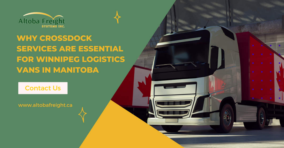 Why Crossdock Services Are Essential for Winnipeg Logistics Vans in Manitoba