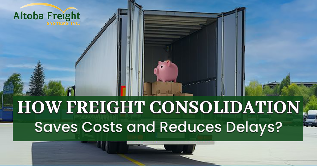 How Freight Consolidation Saves Costs and Reduces Delays